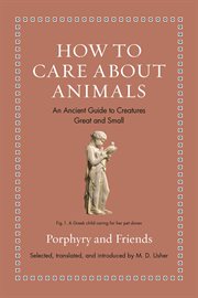How to Care About Animals : An Ancient Guide To Creatures Great And Small. Ancient Wisdom for Modern Readers cover image cdn