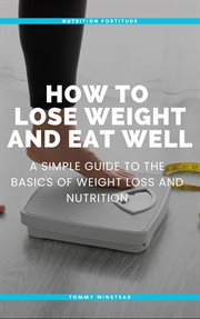 How to Lose Weight and Eat Well : How to Lose Weight and Eat Well cover image cdn