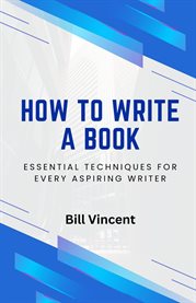 How to Write a Book : Essential Techniques for Every Aspiring Writer. How to Write a Book cover image cdn