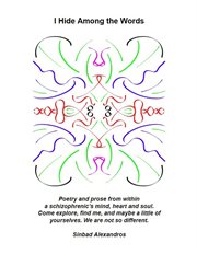 I Hide Among the Words : Poetry and prose from within a schizophrenic's mind, heart, and soul. cover image cdn