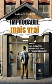 Improbable, Mais Vrai : Journal D'un Éducateur Presque Spécialisé Et Presque Rémunéré cover image cdn