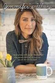 Jennifer's Way : My Journey with Celiac Disease - What Doctors Don't Tell You and How You Can Learn to Live Again cover image cdn