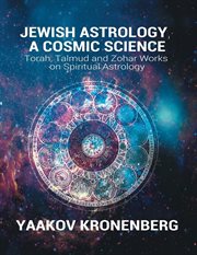 Jewish Astrology, a Cosmic Science : Torah, Talmud and Zohar Works on Spiritual Astrology cover image cdn