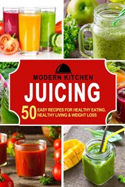 Juicing : 50 Easy Recipes for Healthy Eating, Healthy Living & Weight Loss cover image cdn
