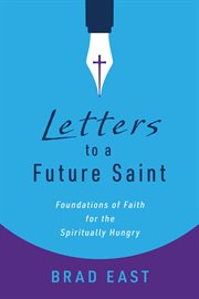 Letters to a Future Saint : Foundations of Faith for the Spiritually Hungry cover image cdn