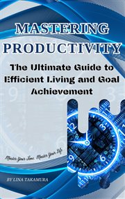 Mastering Productivity : The Ultimate Guide to Efficient Living and Goal Achievement cover image cdn