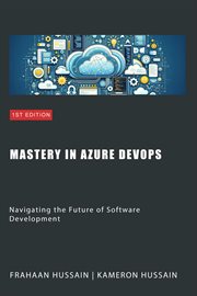 Mastery in Azure DevOps : Navigating the Future of Software Development cover image cdn