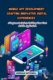 Mobile App Development : A Beginner's Guide to Building Your First Mobile Application cover image cdn