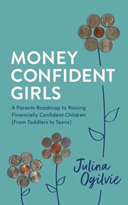 Money Confident Girls : A Parent's Roadmap to Raising Financially Confident Children (From Toddlers to Teens) cover image cdn