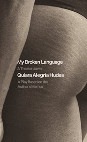 My Broken Language : A Theater Jawn. A Play Based On The Author's Memoir cover image cdn