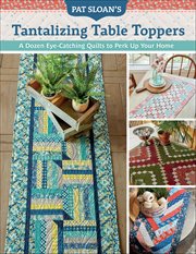 Pat Sloan's Tantalizing Table Toppers : A Dozen Eye-catching Quilts To Perk Up Your Home cover image cdn