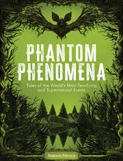 Phantom Phenomena : Terrifying, Creepy, Mysterious, and Supernatural Events cover image cdn