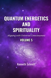 Quantum Energetics and Spirituality Volume 5 : Aligning with Universal Consciousness cover image cdn
