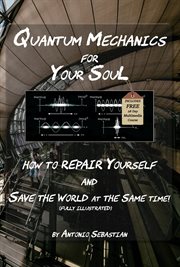 Quantum Mechanics for Your Soul : How to Repair Yourself and Save the World at the Same Time cover image cdn