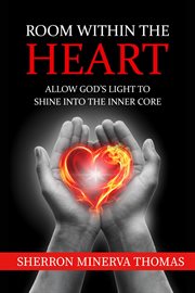 Room Within the Heart : Allow God's Light To Shine Into The Inner Core cover image cdn
