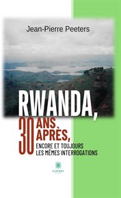 Rwanda, 30 Ans Après, Encore Et Toujours Les Mêmes Interrogations cover image cdn