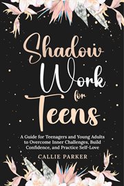Shadow Work for Teens : A Guide for Teenagers and Young Adults to Overcome Inner Challenges, Build Co cover image cdn