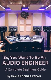 So, You Want to Be an Audio Engineer : A Complete Beginners Guide cover image cdn