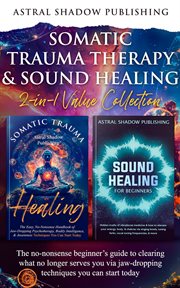Somatic Trauma Therapy & Sound Healing 2-in-1 Value Collection : The No-Nonsense Beginner's Guide ... cover image cdn