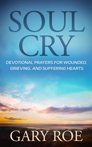 Soul Cry : Devotional Prayers for Wounded, Grieving, and Suffering Hearts cover image cdn