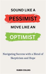 Sound Like a Pessimist, Move Like an Optimist : Navigating Success With a Blend of Skepticism and Hop cover image cdn
