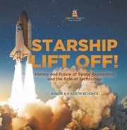 Starship Lift Off! History and Future of Space Exploration and the Role of Technology Grade 6-8 cover image cdn