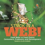 Stuck in a Web! Food Webs vs Food Chains Consumers, Producers and Decomposers Grade 6-8 Life Sc cover image cdn