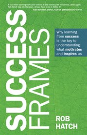 Success Frames : Why learning from success is the key to understanding what motivates and inspires us cover image cdn