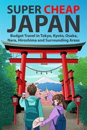 Super Cheap Japan : Budget Travel in Tokyo, Kyoto, Osaka, Nara, Hiroshima and Surrounding Areas cover image cdn
