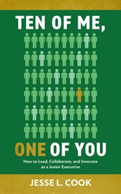 Ten of Me, One of You : How to Lead, Collaborate, and Innovate as a Junior Executive cover image cdn