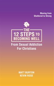 The 12 Steps to Becoming Well From Sexual Addiction for Christians cover image cdn