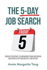 The 5-Day Job Search : Proven Strategies to Answering Tough Interview Questions & Getting Multiple Jo cover image cdn