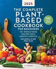 The Complete Plant-Based Cookbook for Beginners 2025 : 110+ Whole Food Recipes for a Healthy Lifestyle cover image cdn