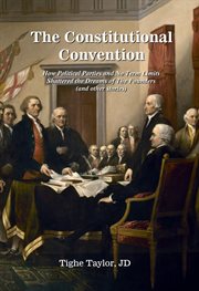 The Constitutional Convention : How Political Parties and No Term Limits Shattered the Dreams of The Founders, and Other Stories cover image cdn