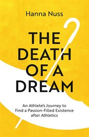 The Death Of A Dream : An Athlete's Journey To A Passion-filled Existence After Athletics cover image cdn
