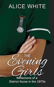 The Evening Girls : Reflections of a District Nurse in the 1970's. Sian-Elin Flint-Freel cover image cdn