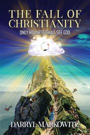 The Fall of Christianity : Only Holiness Shall See God cover image cdn