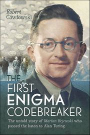 The First Enigma Codebreaker : The Untold Story of Marian Rejewski who Passed the Baton to Alan Turing cover image cdn