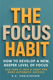 The Focus Habit : How to Build a Habit of Focus & Achieve Your Goals cover image cdn