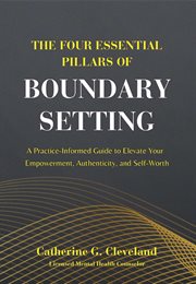 The Four Essential Pillars of Boundary Setting : A Practice-Informed Guide to Elevate Your Empowerment, Authenticity, and Self-Worth cover image cdn