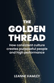 GOLDEN THREAD : how consistent culture creates purposeful people and high performance cover image cdn