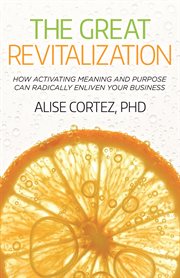The great revitalization : how activating meaning and purpose can radically enliven your business cover image cdn