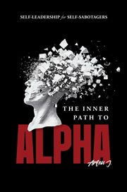 The Inner Path to Alpha : Self-Leadership for Self-Sabotagers cover image cdn