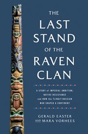 The Last Stand of the Raven Clan : A Story of Imperial Ambition, Native Resistance and How the Tlingit-Russian War Shaped a Continent cover image cdn
