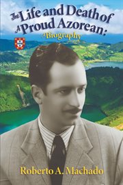 The Life and Death of a Proud Azorean : A Biography cover image cdn