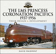 The LMS Princess Coronation Pacifics, 1937–1956 : Their Design & Development cover image cdn