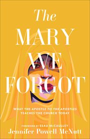 The Mary We Forgot : What the Apostle to the Apostles Teaches the Church Today cover image cdn
