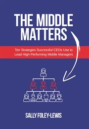 The Middle Matters : Ten Strategies Successful CEOs Use to Lead High-Performing Middle Managers cover image cdn