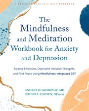 The Mindfulness and Meditation Workbook for Anxiety and Depression : Balance Emotions, Overcome Intrusive Thoughts, and Find Peace Using Mindfulness-integrated CBT cover image cdn