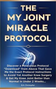 The My Joint Miracle Protocol : Discover a Miraculous Protocol Downloaded From Above That Gave Me th cover image cdn